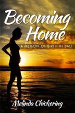 Becoming Home: A Memoir of Birth in Bali