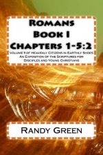 Romans Book I: Chapters 1-5:2: Volume 9 of Heavenly Citizens in Earthly Shoes, An Exposition of the Scriptures for Disciples and Youn