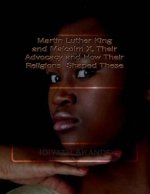 Martin Luther King and Malcolm X, Their Advocacy and How Their Religions Shaped These