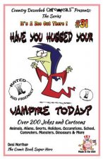 Have You Hugged Your Vampire Today? - Over 200 Jokes + Cartoons - Animals, Aliens, Sports, Holidays, Occupations, School, Computers, Monsters, Dinosau