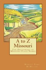 A to Z Missouri: The Dictionary of Missouri Place Names