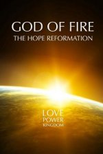God of fire: The hope reformation: love power kingdom