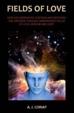 Fields of Love: How God Generates, Sustains and Restores the Universe through Omnipresent Fields of Love, Wisdom and Light