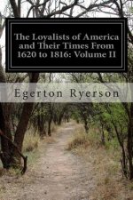 The Loyalists of America and Their Times From 1620 to 1816: Volume II