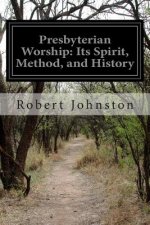 Presbyterian Worship: Its Spirit, Method, and History