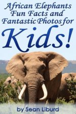 African Elephants Fun Facts and Fantastic Photos for Kids!: Learn About African Animals
