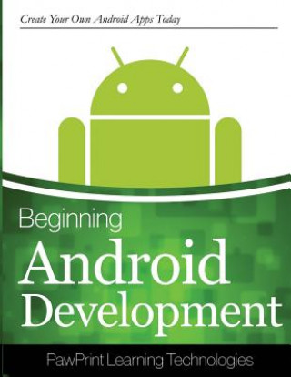 Beginning Android Development: Create Your Own Android Apps Today