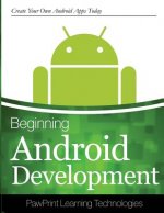 Beginning Android Development: Create Your Own Android Apps Today