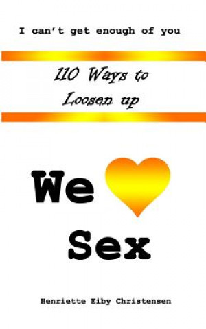 110 Ways to Loosen Up: We Love Sex