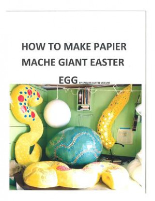 How to make a papier mache giant Easter egg: Step by step instructions as to how to make a 28 inch diameter papier mache Easter egg