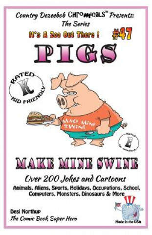 Pigs - Make Mine Swine - Over 200 Jokes and Cartoons - Animals, Aliens, Sports, Holidays, Occupations, School, Computers, Monsters, Dinosaurs & More -