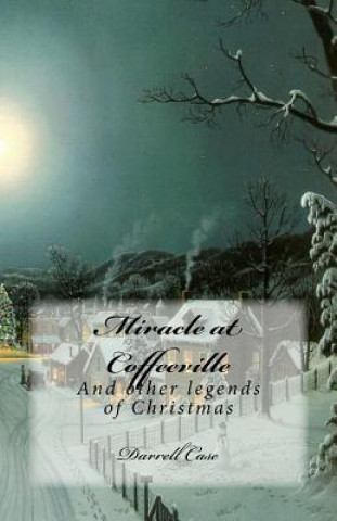 Miracle at Coffeeville: And other legends of Christmas