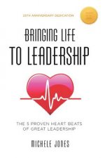 Bringing Life To Leadership: The 5 Proven Heartbeats Of Great Leadership