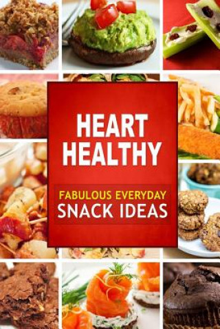 Heart Healthy Fabulous Everyday Snack Ideas: The Modern Sugar-Free Cookbook to Fight Heart Disease