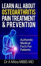 Learn All About OSTEOARTHRITIS PAIN Treatment & Prevention: Authentic Medical Facts For Patients