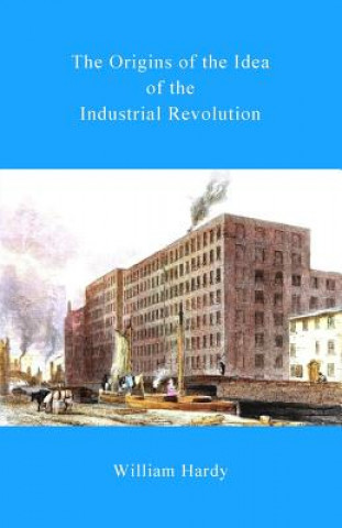 The Origins of the Idea of the Industrial Revolution