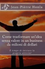 Come trasformare un idea senza valore in un business da milioni di dollari: ? tempo di iniziare la propria attivit?!