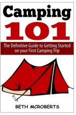 Camping: The Ultimate Guide to Getting Started on your First Camping Trip