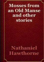 Mosses From An Old Manse And Other Stories