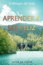 Aprender a Ser Feliz: O Milagre da Vida