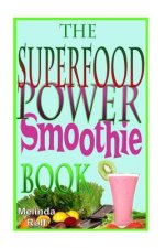 The Superfood Power Smoothie Book: Easy to Prepare Smoothie Recipes to Boost Your Health and Help You Lose Weight
