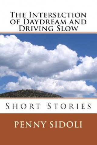 The Intersection of Daydream and Driving Slow: Short Stories