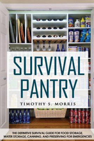 Survival Pantry: The Definitive Survival Guide for Food Storage, Water Storage, Canning, and Preserving for Emergencies (Timothy S Morris)(Miękka)