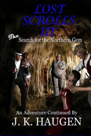 Lost Scrolls III, The Search for the Northern Gem: An Adventure Continued By J. K. Haugen