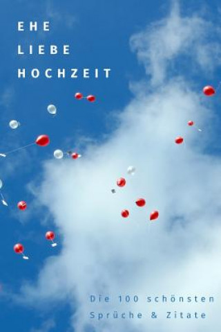 Ehe, Liebe, Hochzeit: Die 100 schönsten Sprüche und Zitate