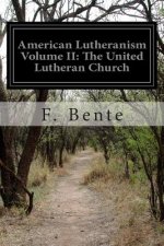 American Lutheranism Volume II: The United Lutheran Church