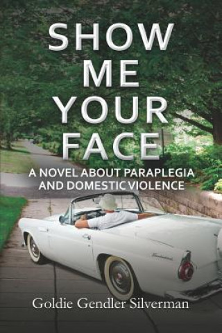 Show Me Your Face: A Novel about Paraplegia and Domestic Violence