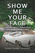 Show Me Your Face: A Novel about Paraplegia and Domestic Violence