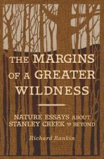 The Margins of a Greater Wildness: Nature Essays about Stanley Creek and Beyond