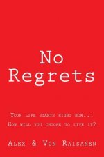 No Regrets: Your life starts right now...How will you choose to live it?