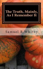 The Truth, Mainly: As I Remember It
