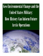 Geo-Environmental Change and the United States Military: How History Can Inform Future Arctic Operations