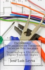 Diccionario Especializado de Términos Técnicos: Electricidad: Terminología Eléctrica Inglés-Espa?ol-Inglés