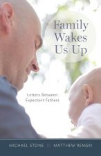 Family Wakes Us Up: Letters Between Expectant Fathers