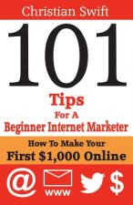101 Tips For a Beginner Internet Marketer: How To Make Your First $1,000 Online