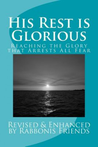 His Rest Is Glorious: Reaching The Anointing That Arrests All Fear