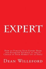 Expert: How to Publish Your Expert Book and Establish Yourself as the #1 Choice in Your Market (in 30 Days)