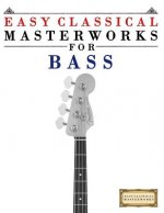 Easy Classical Masterworks for Bass: Music of Bach, Beethoven, Brahms, Handel, Haydn, Mozart, Schubert, Tchaikovsky, Vivaldi and Wagner