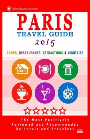 Paris Travel Guide 2015: Shops, Restaurants, Attractions & Nightlife in Paris, France (City Travel Guide 2015)