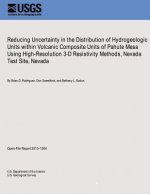 Reducing Uncertainty in the Distribution of Hydrogeologic Units within Volcanic Composite Units of Pahute Mesa Using High-Resolution 3-D Resistivity M