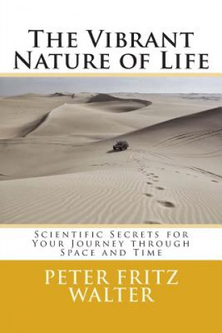 The Vibrant Nature of Life: Scientific Secrets for Your Journey through Space and Time