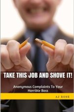 Take This Job and Shove It!: Anonymous Complaints to Your Horrible Boss