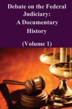 Debate on the Federal Judiciary: A Documentary History (Volume 1)