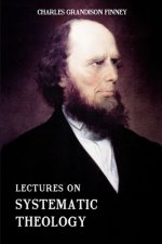 Lectures on Systematic Theology: Embracing Moral Government, The Atonement, Moral And Physical Depravity, Natural, Moral, AND Gracious Ability, Repent
