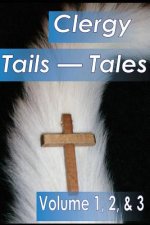 Clergy Tales--Tails: Volume 1, Who Wags the Dog; Volume 2, Wagging Frinedly But Exhausting, Volume 3, When God Wags the Tale