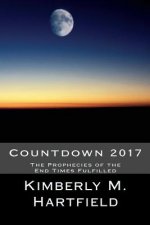 Countdown 2017: The Prophecies of the End Times Fulfilled